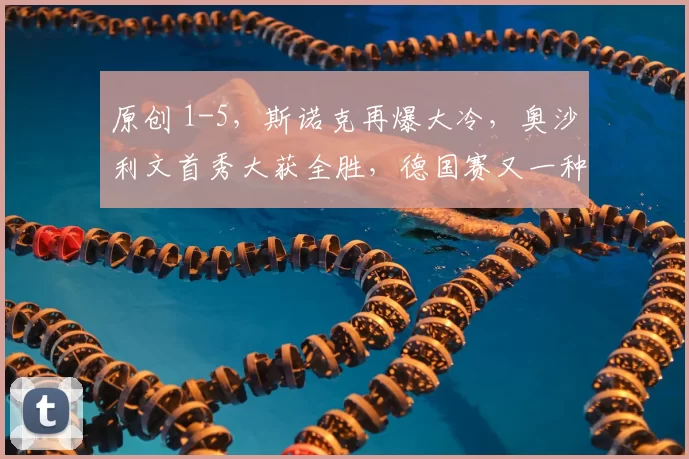 原创 1-5，斯诺克再爆大冷，奥沙利文首秀大获全胜，德国赛又一种子淘汰