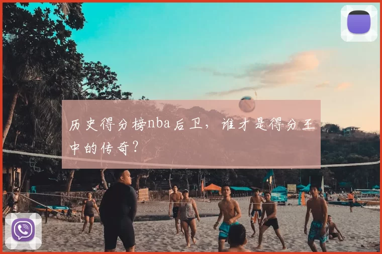 历史得分榜nba后卫，谁才是得分王中的传奇？